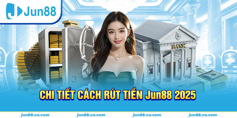 Các phương thức rút tiền Jun88